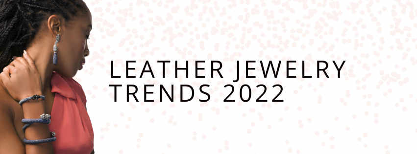 5 Leather Jewelry Trends 2022 You Will Love